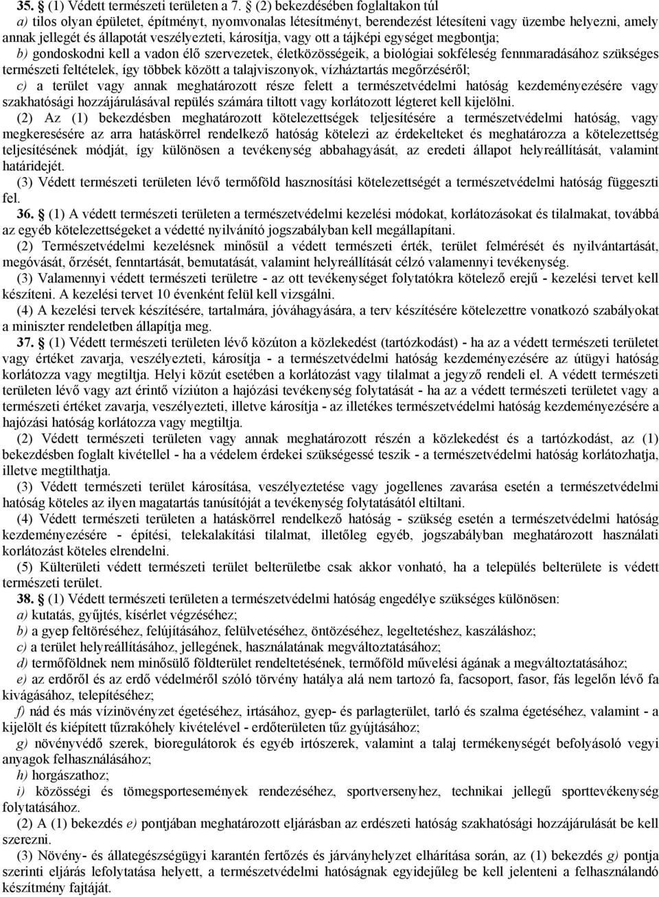 vagy ott a tájképi egységet megbontja; b) gondoskodni kell a vadon élő szervezetek, életközösségeik, a biológiai sokféleség fennmaradásához szükséges természeti feltételek, így többek között a