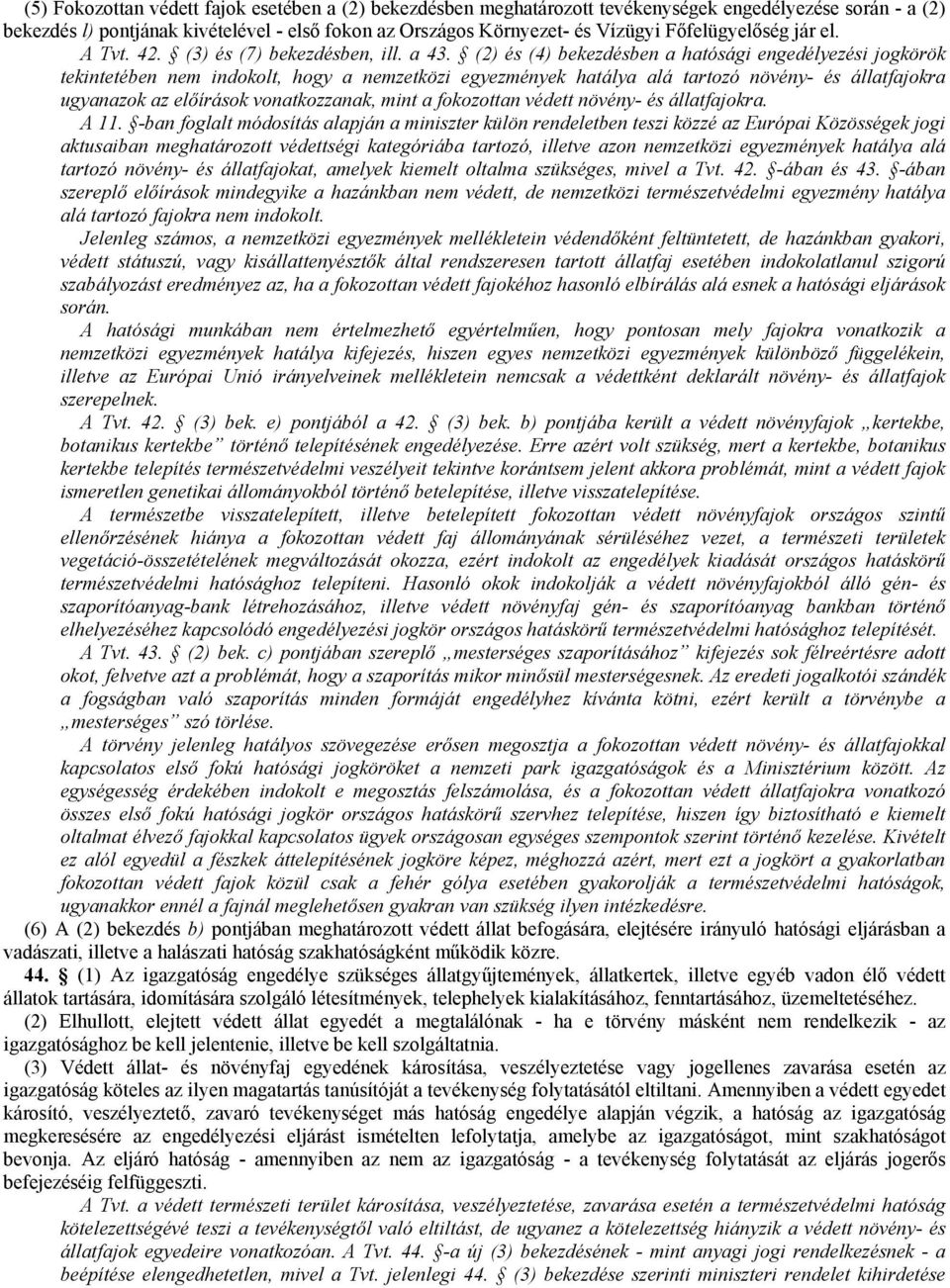 (2) és (4) bekezdésben a hatósági engedélyezési jogkörök tekintetében nem indokolt, hogy a nemzetközi egyezmények hatálya alá tartozó növény- és állatfajokra ugyanazok az előírások vonatkozzanak,