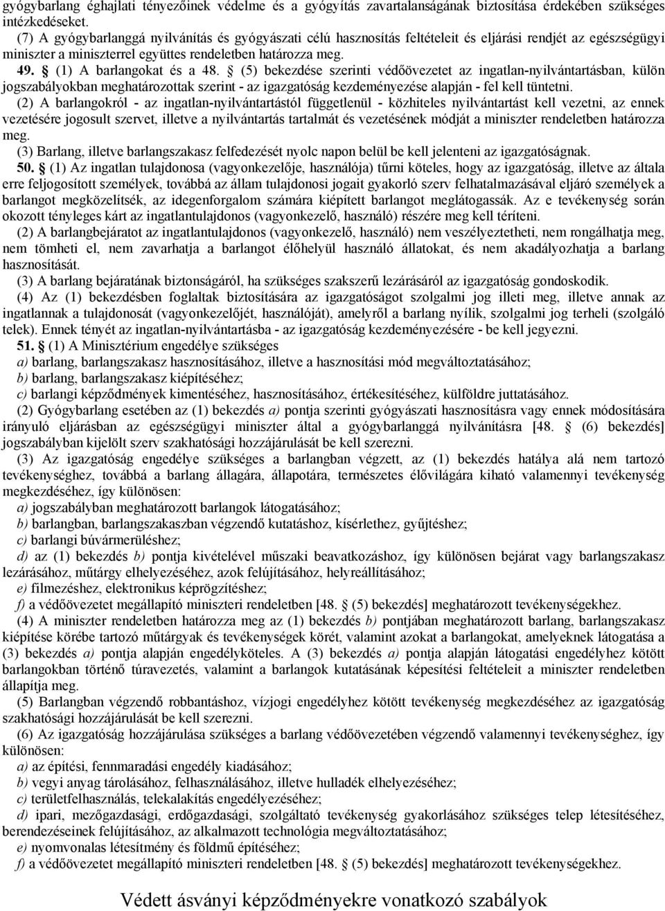 (1) A barlangokat és a 48. (5) bekezdése szerinti védőövezetet az ingatlan-nyilvántartásban, külön jogszabályokban meghatározottak szerint - az igazgatóság kezdeményezése alapján - fel kell tüntetni.