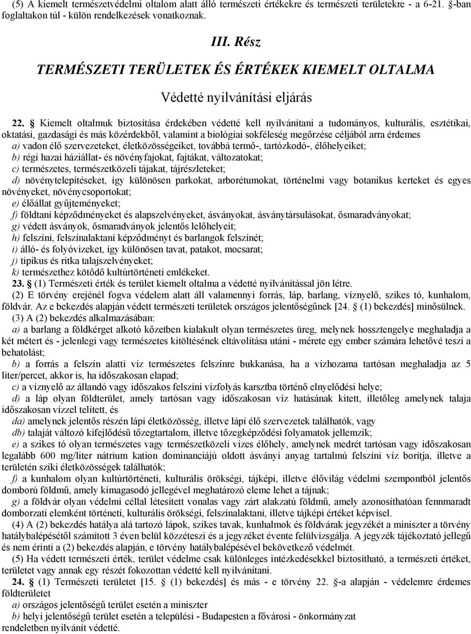 Kiemelt oltalmuk biztosítása érdekében védetté kell nyilvánítani a tudományos, kulturális, esztétikai, oktatási, gazdasági és más közérdekből, valamint a biológiai sokféleség megőrzése céljából arra