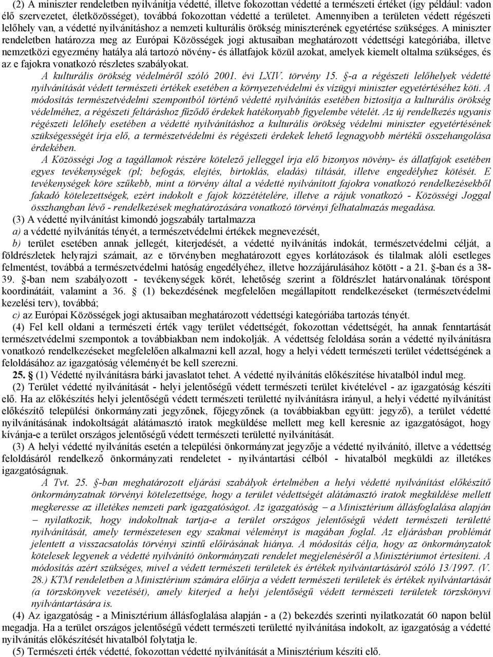 A miniszter rendeletben határozza meg az Európai Közösségek jogi aktusaiban meghatározott védettségi kategóriába, illetve nemzetközi egyezmény hatálya alá tartozó növény- és állatfajok közül azokat,