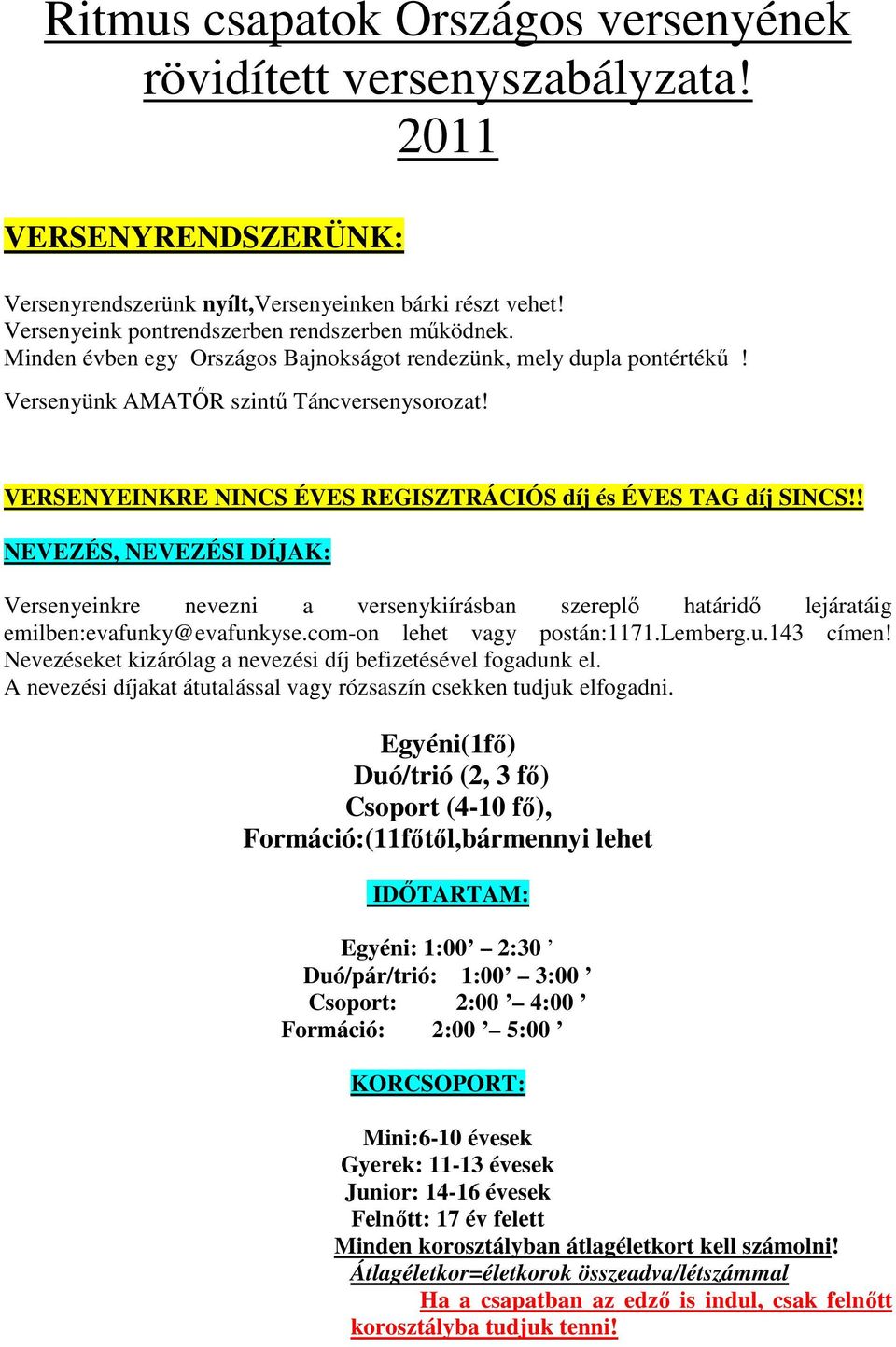 ! NEVEZÉS, NEVEZÉSI DÍJAK: Versenyeinkre nevezni a versenykiírásban szereplő határidő lejáratáig emilben:evafunky@evafunkyse.com-on lehet vagy postán:1171.lemberg.u.143 címen!