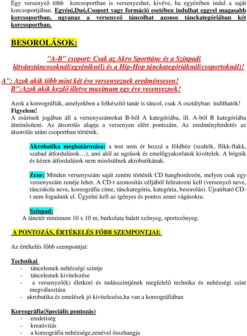 BESOROLÁSOK: "A-B" csoport: Csak az Akro Sporttánc és a Színpadi látványtáncosoknál(egyéniknél) és a Hip-Hop tánckategóriáknál(csoportoknál)!