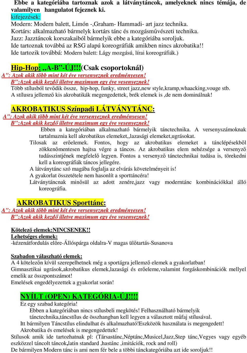 Ide tartoznak továbbá az RSG alapú koreográfiák amikben nincs akrobatika!! Ide tartozik továbbá: Modern balett: Lágy mozgású, lírai koreográfiák.) Hip-Hop: A-B -ÚJ!