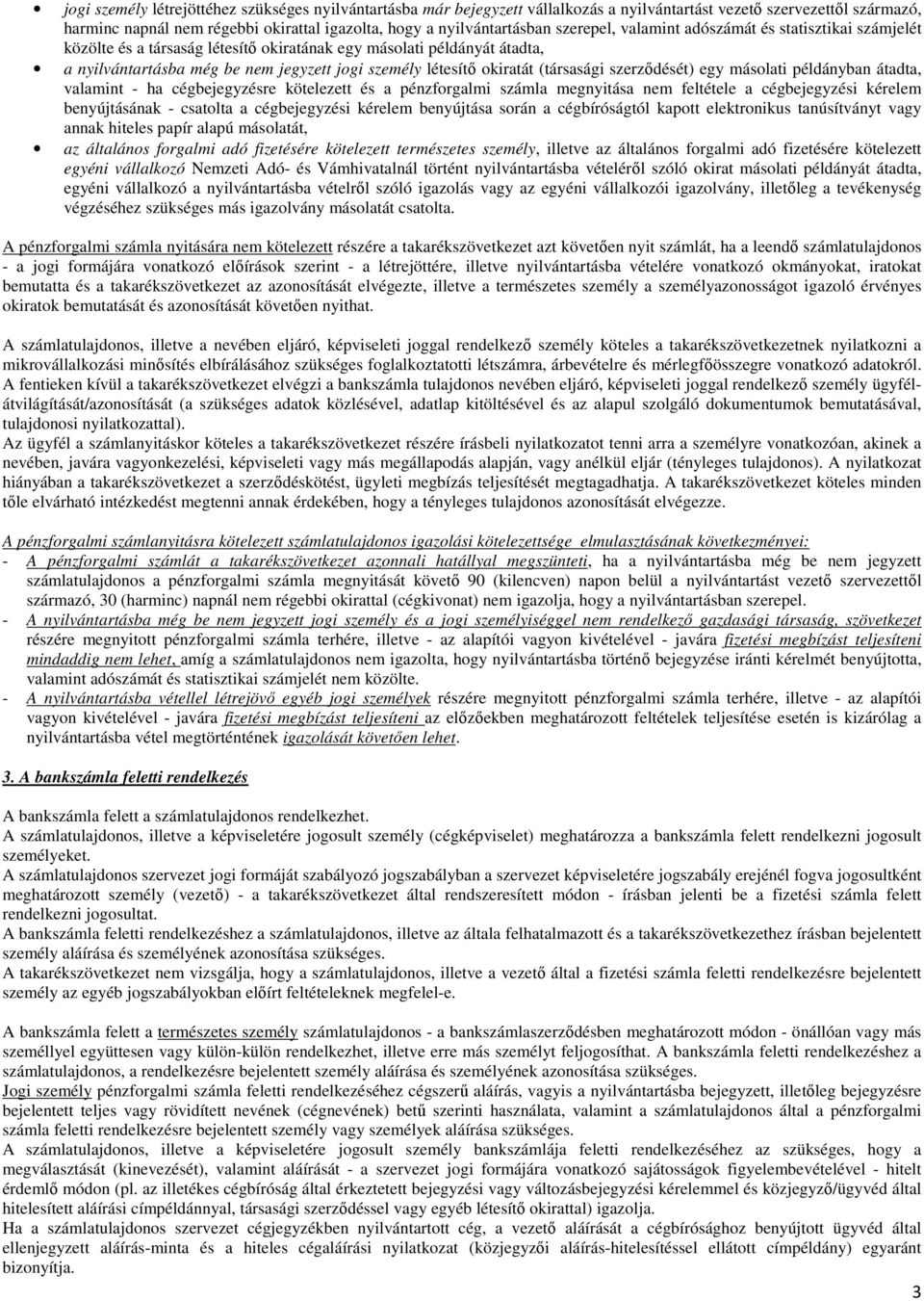 (társasági szerződését) egy másolati példányban átadta, valamint - ha cégbejegyzésre kötelezett és a pénzforgalmi számla megnyitása nem feltétele a cégbejegyzési kérelem benyújtásának - csatolta a