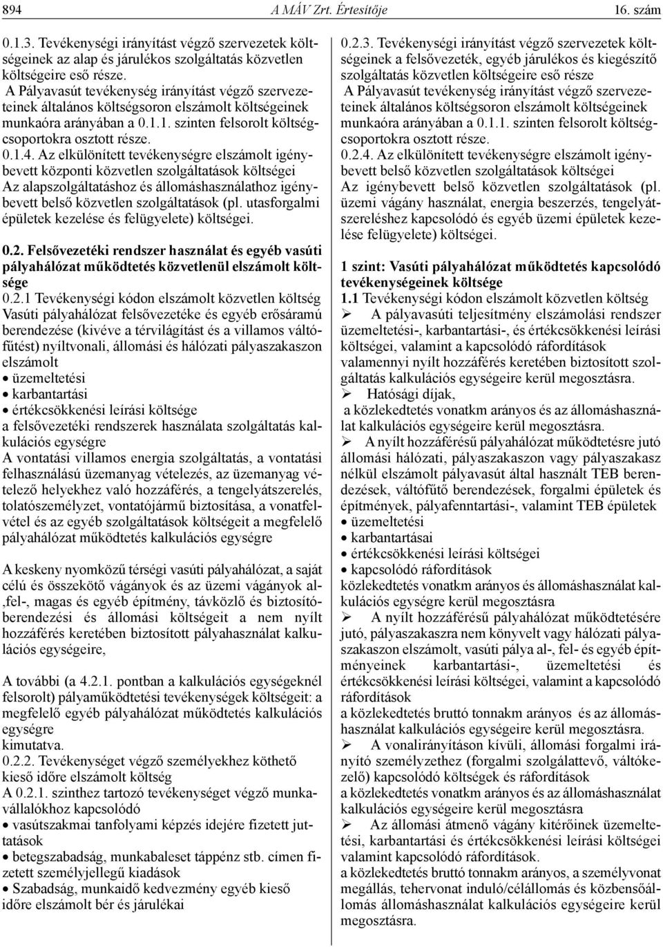 Az elkülönített tevékenységre elszámolt igénybevett központi közvetlen szolgáltatások költségei Az alapszolgáltatáshoz és állomáshasználathoz igénybevett belső közvetlen szolgáltatások (pl.