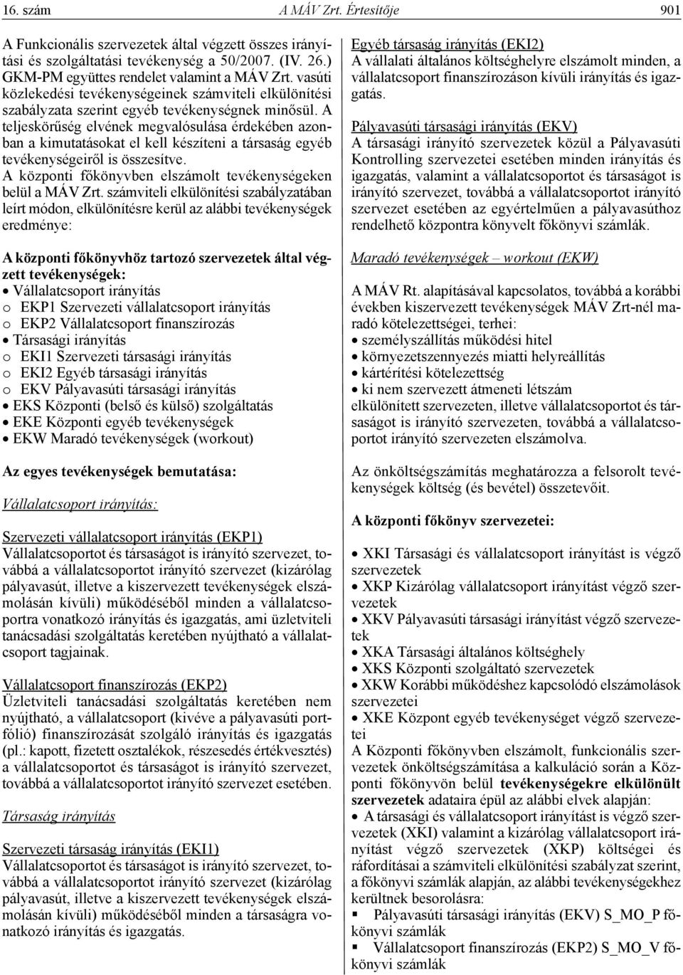 A teljeskörűség elvének megvalósulása érdekében azonban a kimutatásokat el kell készíteni a társaság egyéb tevékenységeiről is összesítve.