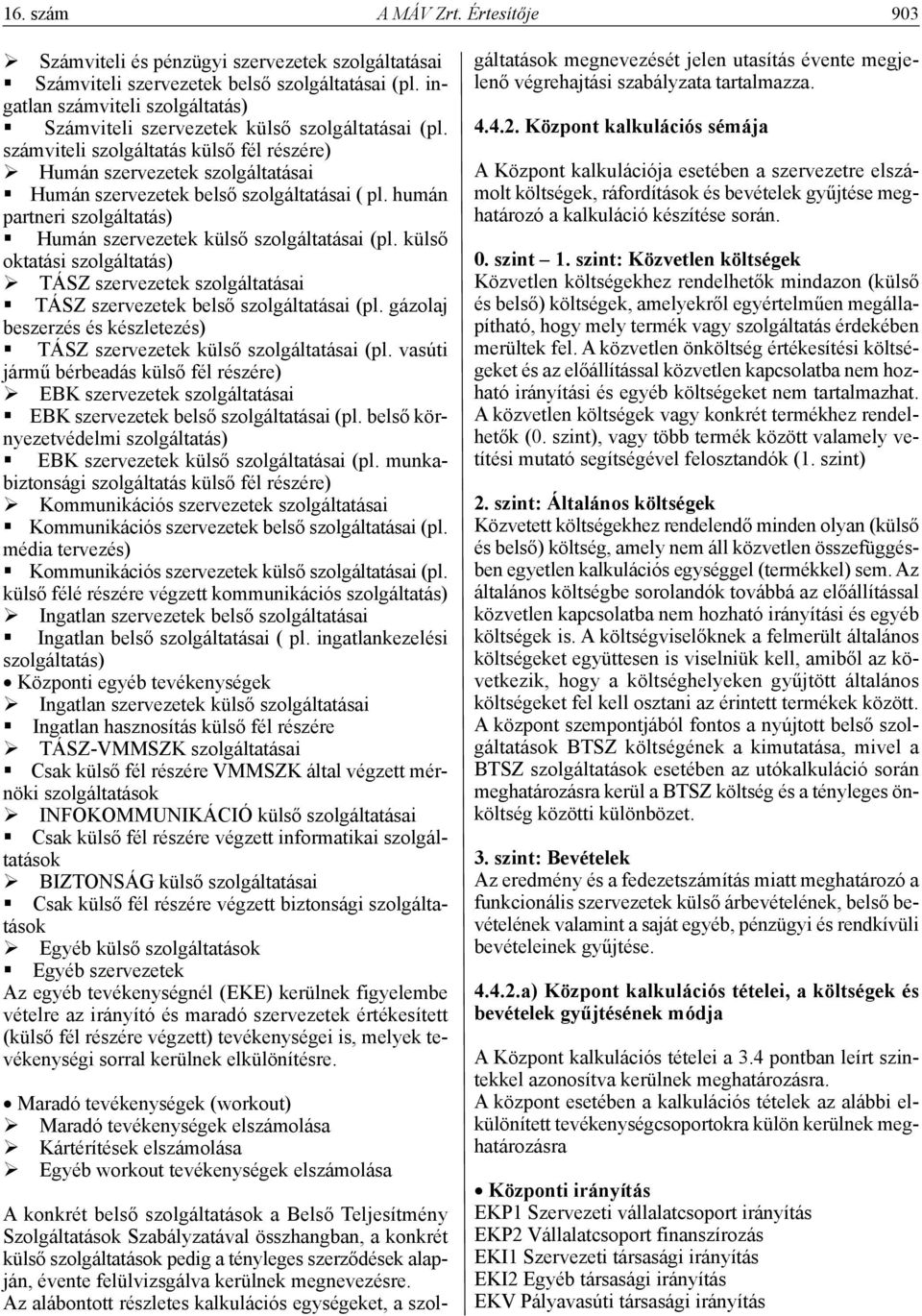 számviteli szolgáltatás külső fél részére) Humán szervezetek szolgáltatásai Humán szervezetek belső szolgáltatásai ( pl. humán partneri szolgáltatás) Humán szervezetek külső szolgáltatásai (pl.