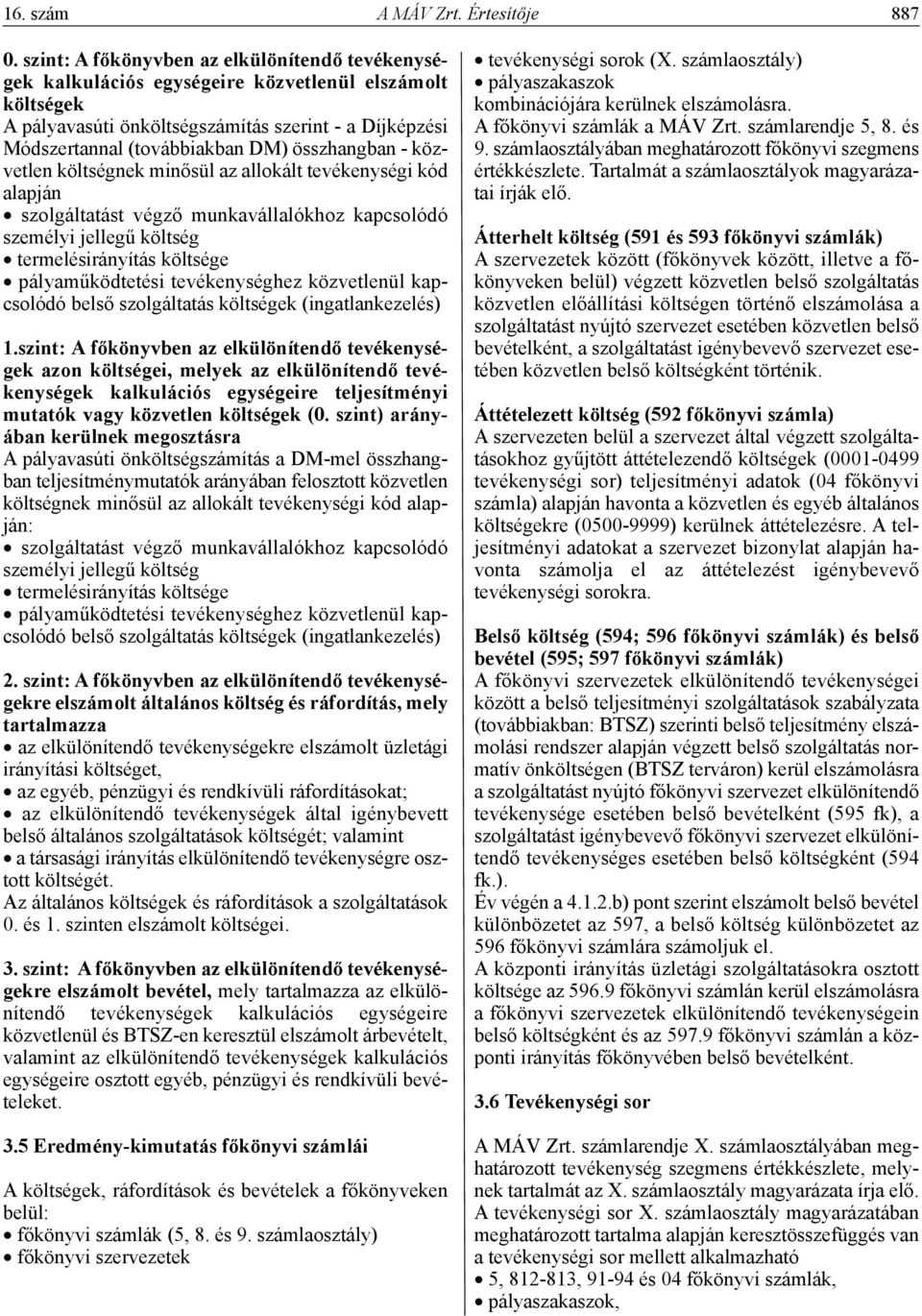 összhangban - közvetlen költségnek minősül az allokált tevékenységi kód alapján szolgáltatást végző munkavállalókhoz kapcsolódó személyi jellegű költség termelésirányítás költsége pályaműködtetési