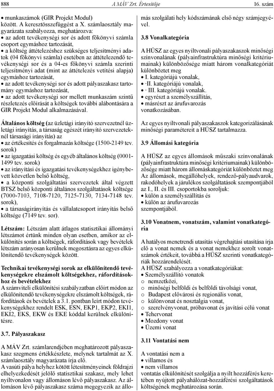 főkönyvi számla) esetében az áttételezendő tevékenységi sor és a 04-es főkönyvi számla szerinti teljesítményi adat (mint az áttételezés vetítési alapja) egymáshoz tartozását, az adott tevékenységi