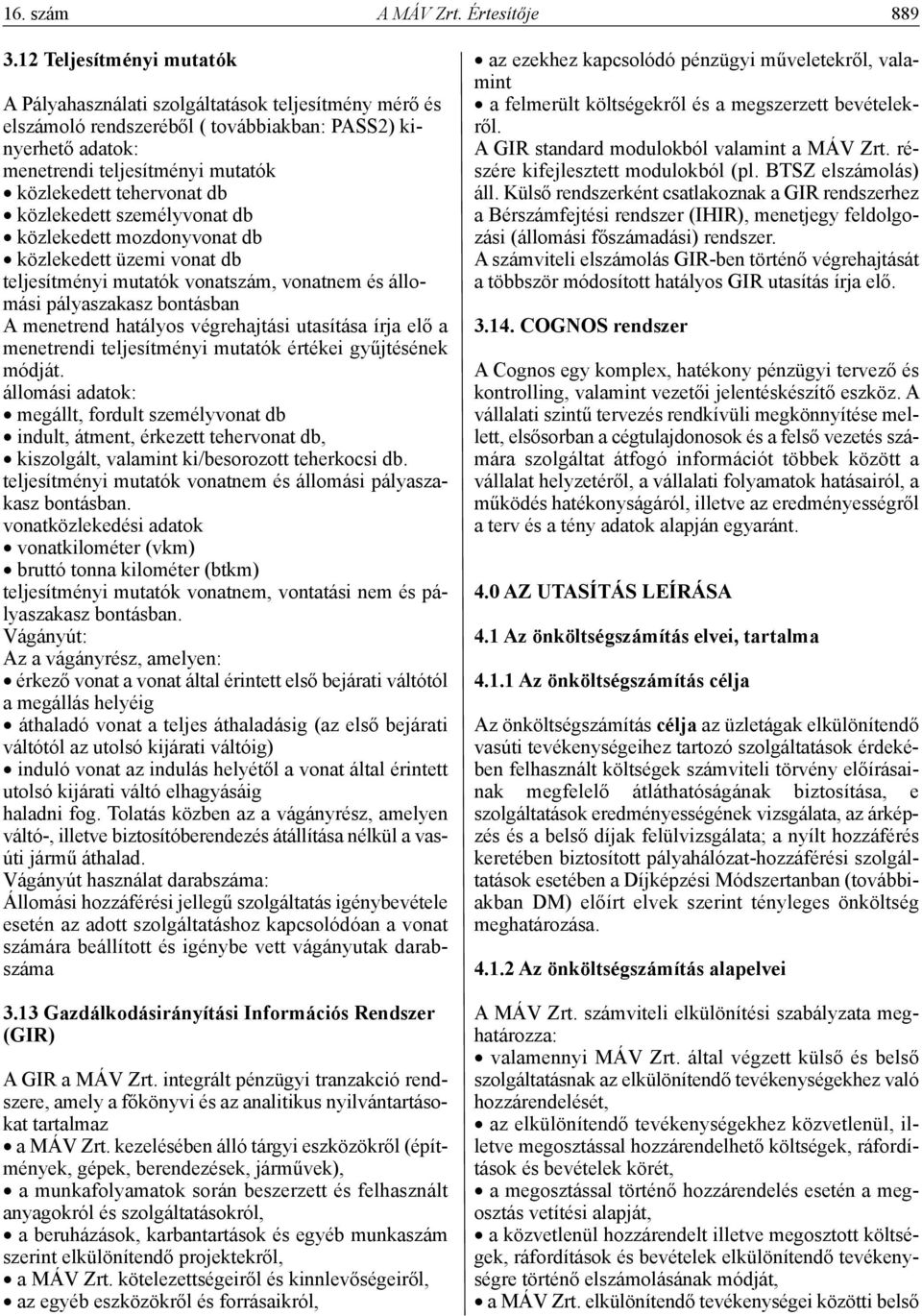 db közlekedett személyvonat db közlekedett mozdonyvonat db közlekedett üzemi vonat db teljesítményi mutatók vonatszám, vonatnem és állomási pályaszakasz bontásban A menetrend hatályos végrehajtási