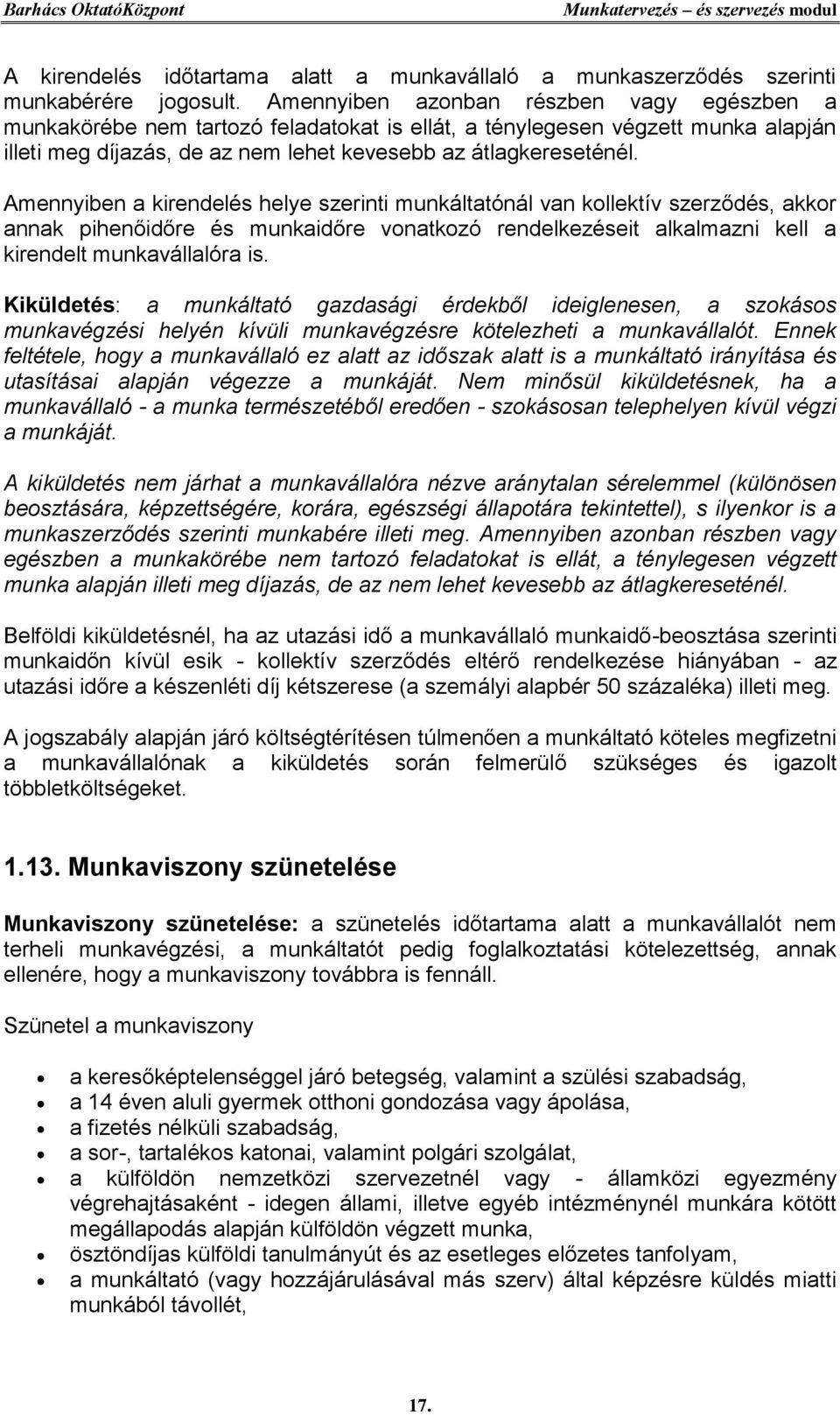 Amennyiben a kirendelés helye szerinti munkáltatónál van kollektív szerződés, akkor annak pihenőidőre és munkaidőre vonatkozó rendelkezéseit alkalmazni kell a kirendelt munkavállalóra is.