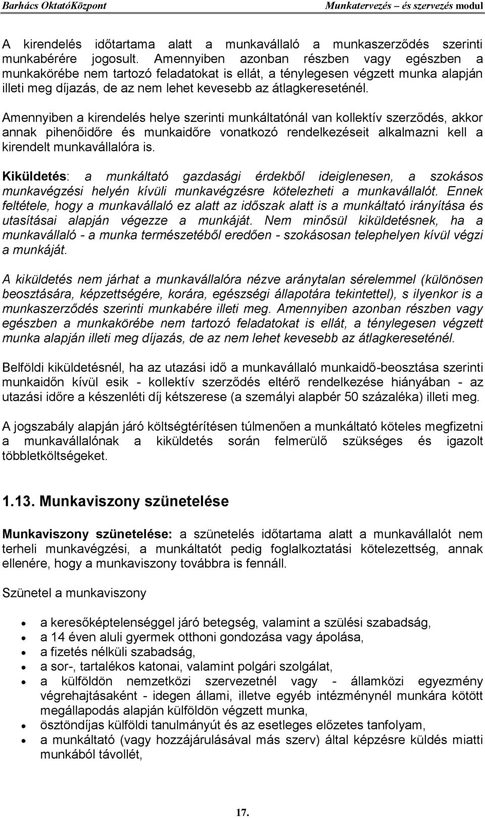 Amennyiben a kirendelés helye szerinti munkáltatónál van kollektív szerződés, akkor annak pihenőidőre és munkaidőre vonatkozó rendelkezéseit alkalmazni kell a kirendelt munkavállalóra is.