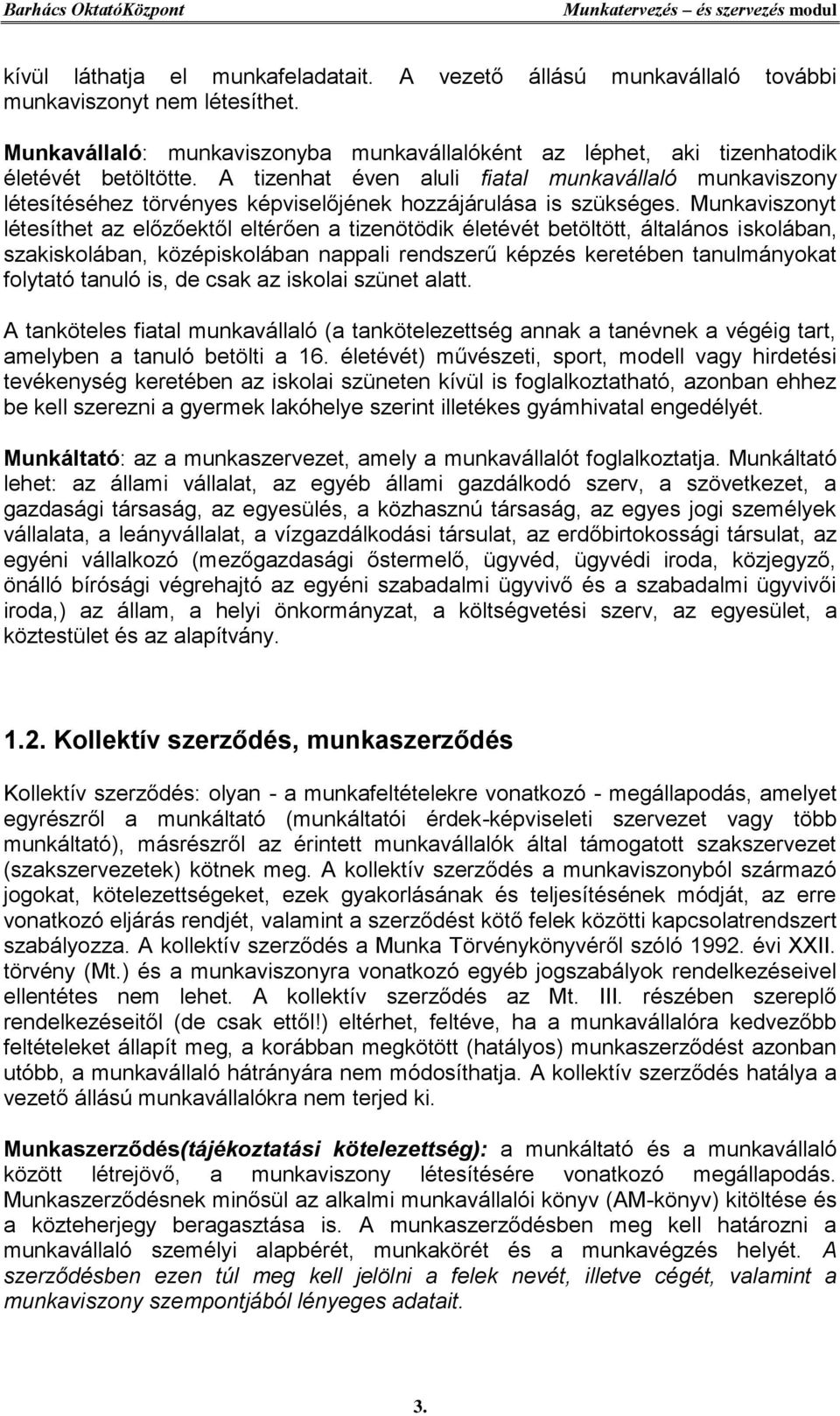 Munkaviszonyt létesíthet az előzőektől eltérően a tizenötödik életévét betöltött, általános iskolában, szakiskolában, középiskolában nappali rendszerű képzés keretében tanulmányokat folytató tanuló