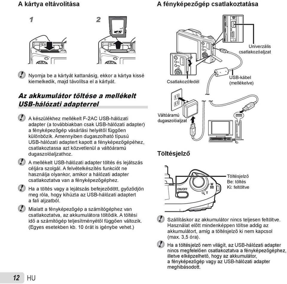 fényképezőgép vásárlási helyétől függően különbözik. Amennyiben dugaszolható típusú USB-hálózati adaptert kapott a fényképezőgépéhez, csatlakoztassa azt közvetlenül a váltóáramú dugaszolóaljzathoz.