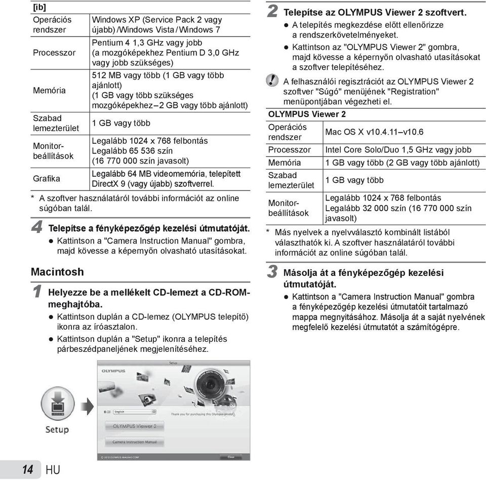 536 szín (16 770 000 szín javasolt) Legalább 64 MB videomemória, telepített Grafi ka DirectX 9 (vagy újabb) szoftverrel. * A szoftver használatáról további információt az online súgóban talál.