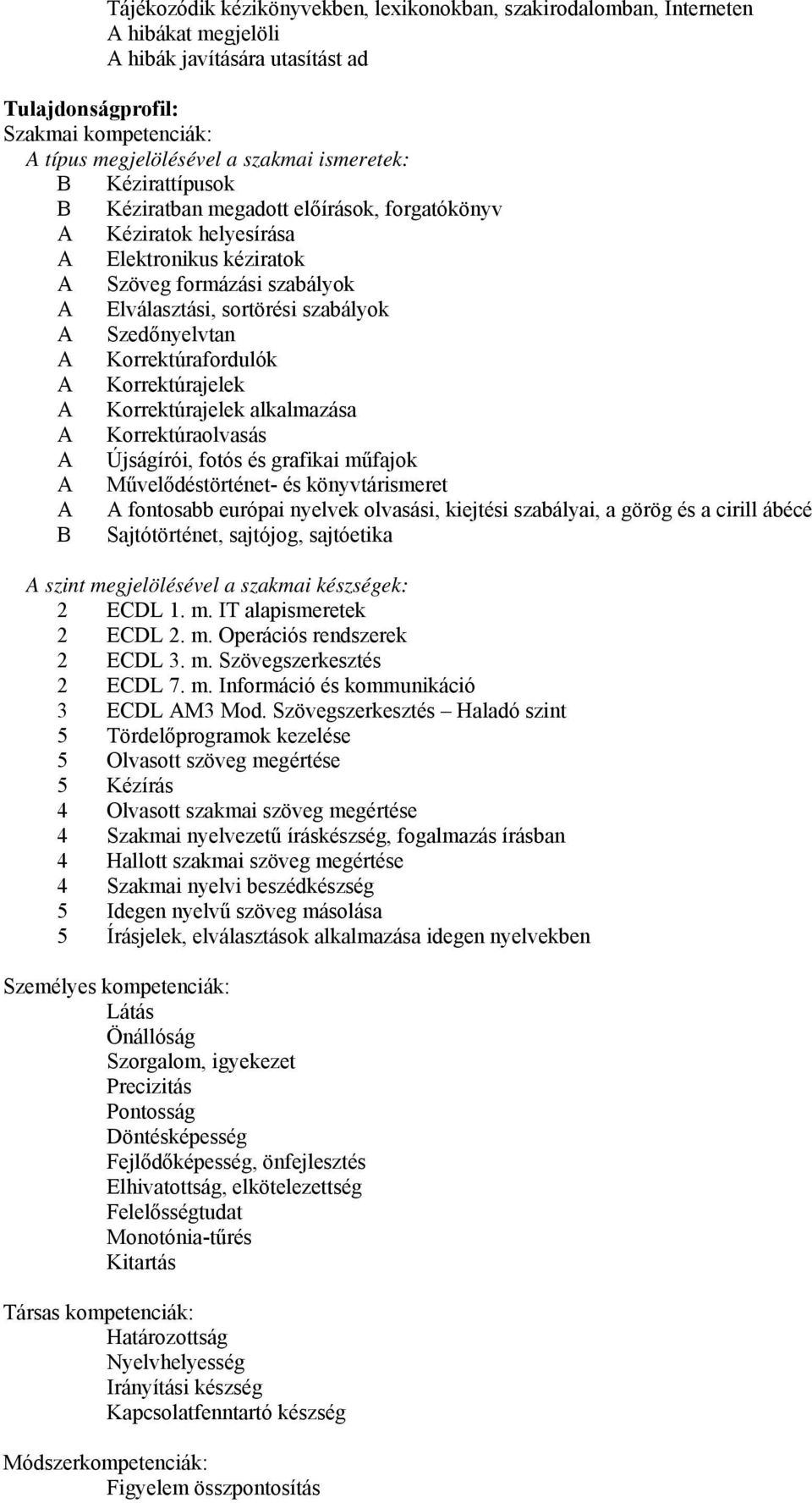 Szedőnyelvtan A Korrektúrafordulók A Korrektúrajelek A Korrektúrajelek alkalmazása A Korrektúraolvasás A Újságírói, fotós és grafikai műfajok A Művelődéstörténet- és könyvtárismeret A A fontosabb