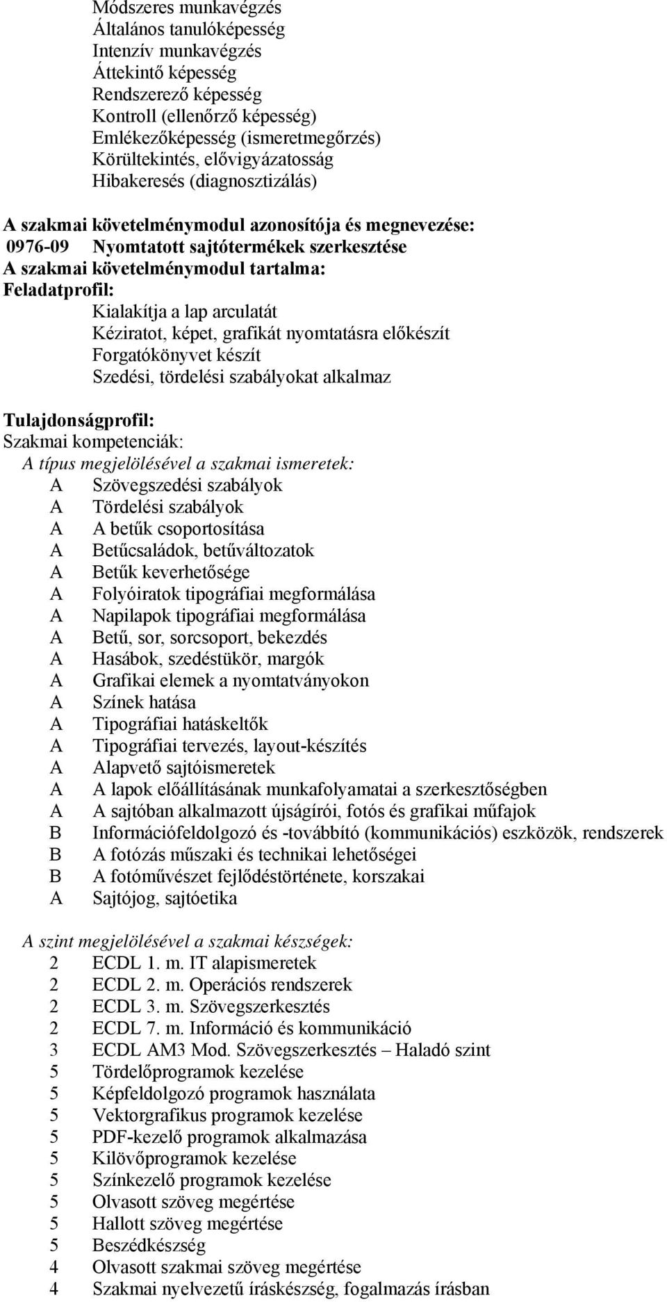 Kialakítja a lap arculatát Kéziratot, képet, grafikát nyomtatásra előkészít Forgatókönyvet készít Szedési, tördelési szabályokat alkalmaz Tulajdonságprofil: Szakmai kompetenciák: A típus