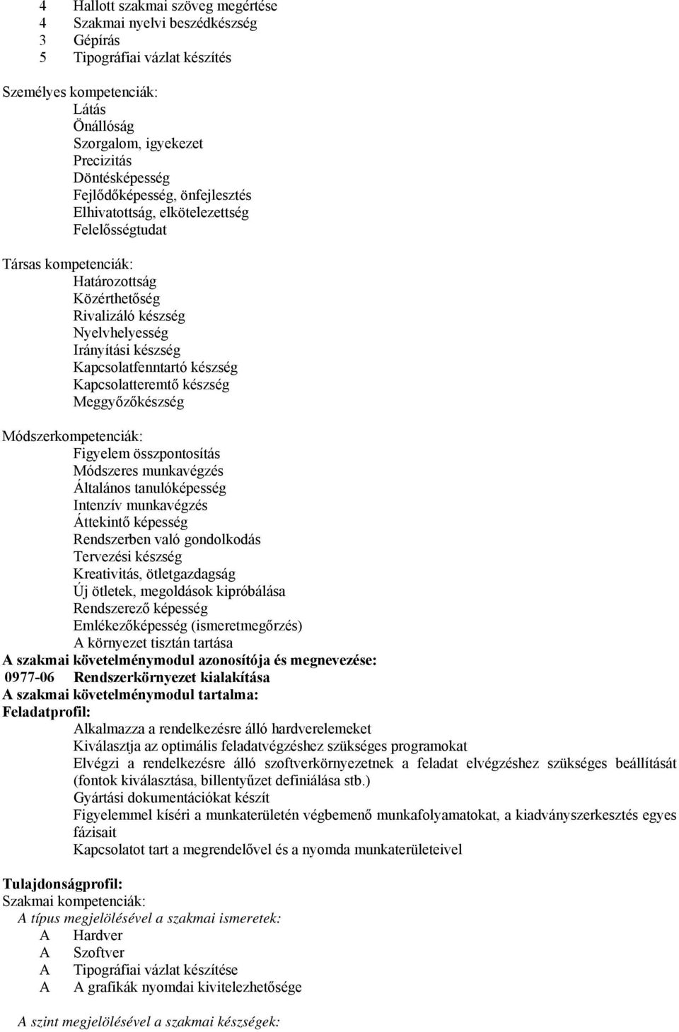 készség Kapcsolatteremtő készség Meggyőzőkészség Módszerkompetenciák: Figyelem összpontosítás Módszeres munkavégzés Általános tanulóképesség Intenzív munkavégzés Áttekintő képesség Rendszerben való