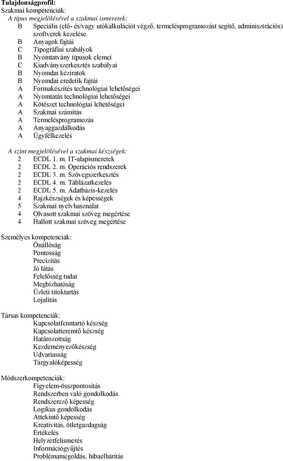 Nyomtatás technológiai lehetőségei A Kötészet technológiai lehetőségei A Szakmai számítás A Termelésprogramozás A Anyaggazdálkodás A Ügyfélkezelés A szint megjelölésével a szakmai készségek: 2 ECDL 1.