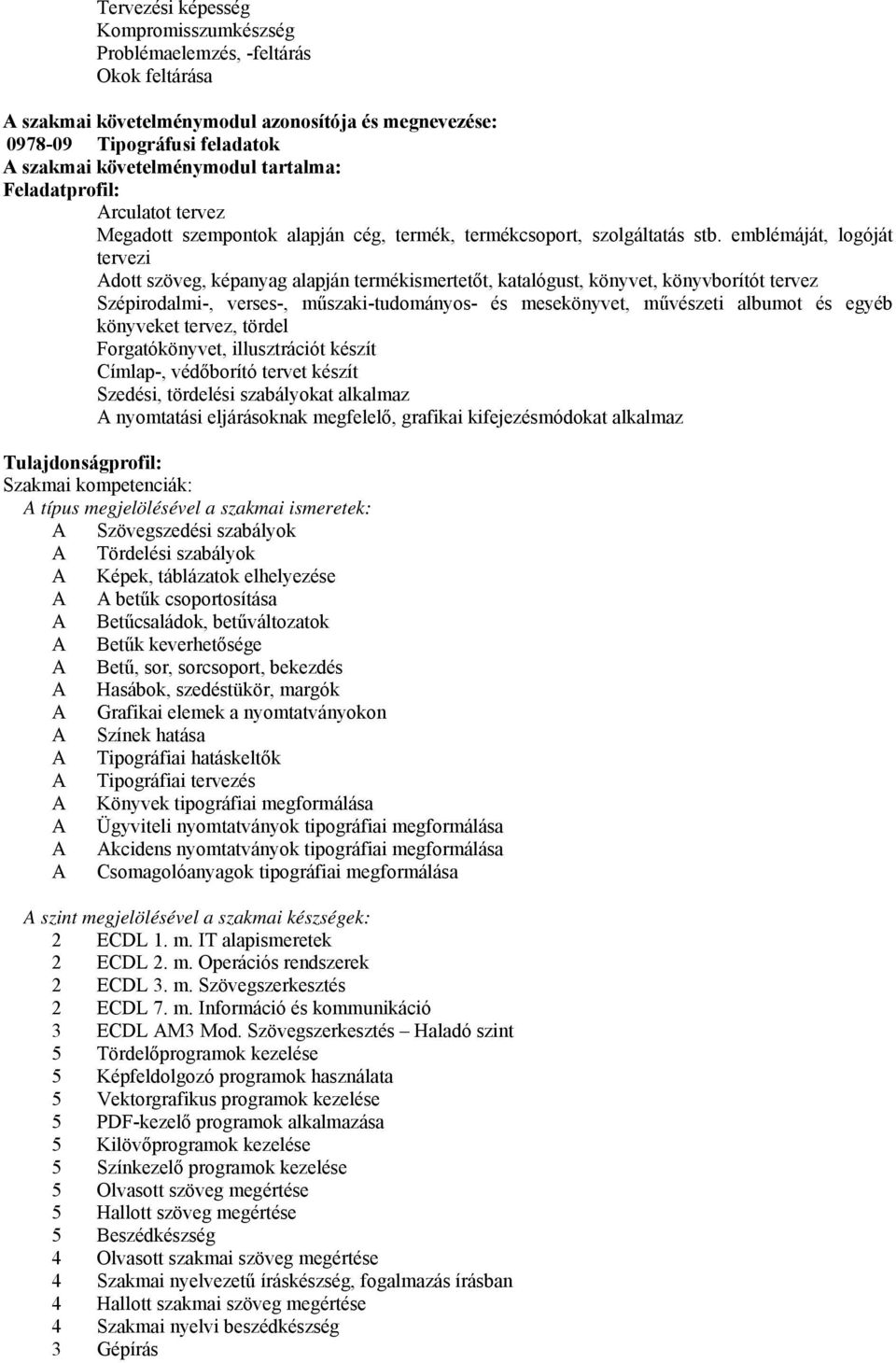 emblémáját, logóját tervezi Adott szöveg, képanyag alapján termékismertetőt, katalógust, könyvet, könyvborítót tervez Szépirodalmi-, verses-, műszaki-tudományos- és mesekönyvet, művészeti albumot és