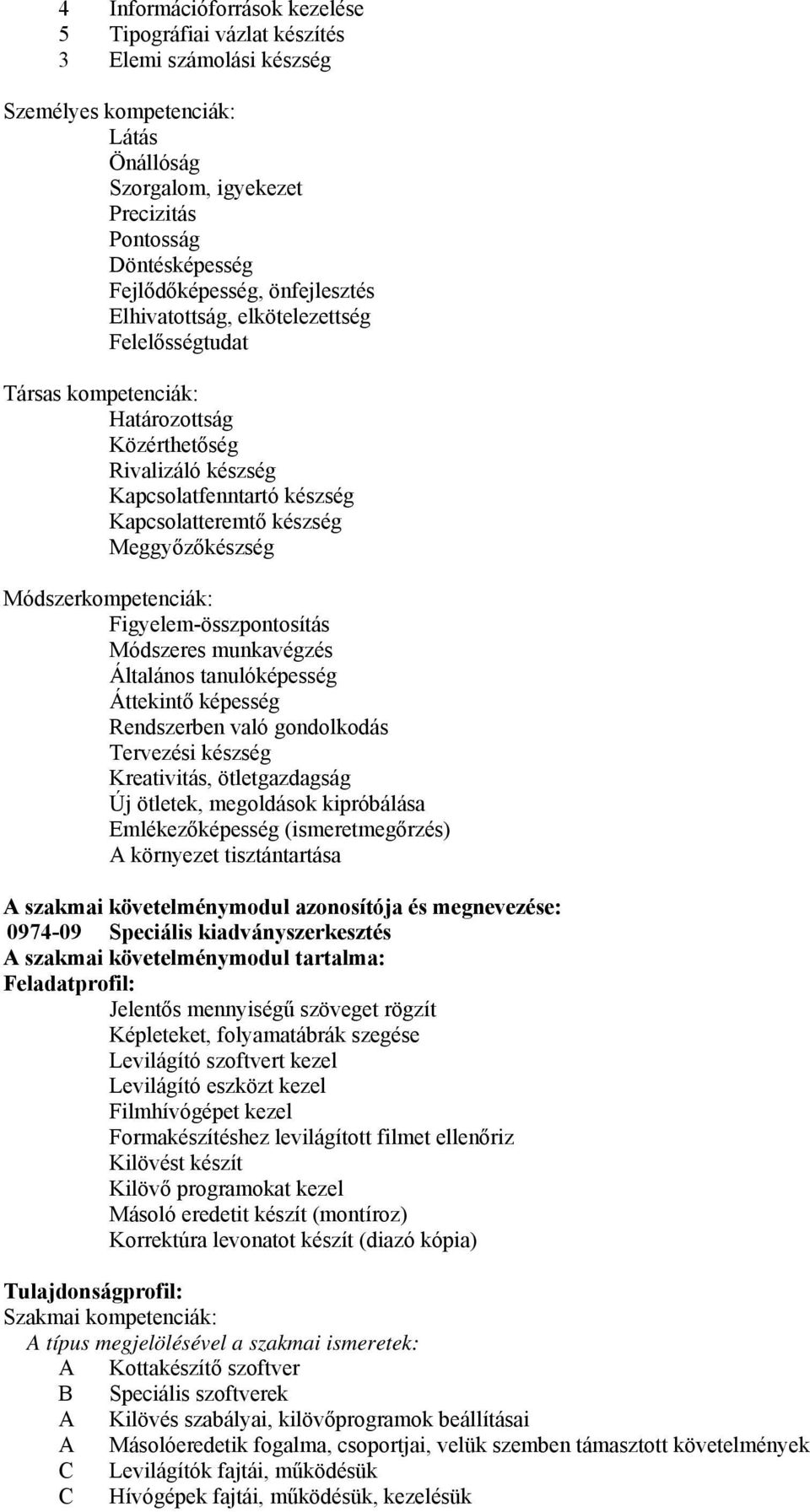 Módszerkompetenciák: Figyelem-összpontosítás Módszeres munkavégzés Általános tanulóképesség Áttekintő képesség Rendszerben való gondolkodás Tervezési készség Kreativitás, ötletgazdagság Új ötletek,