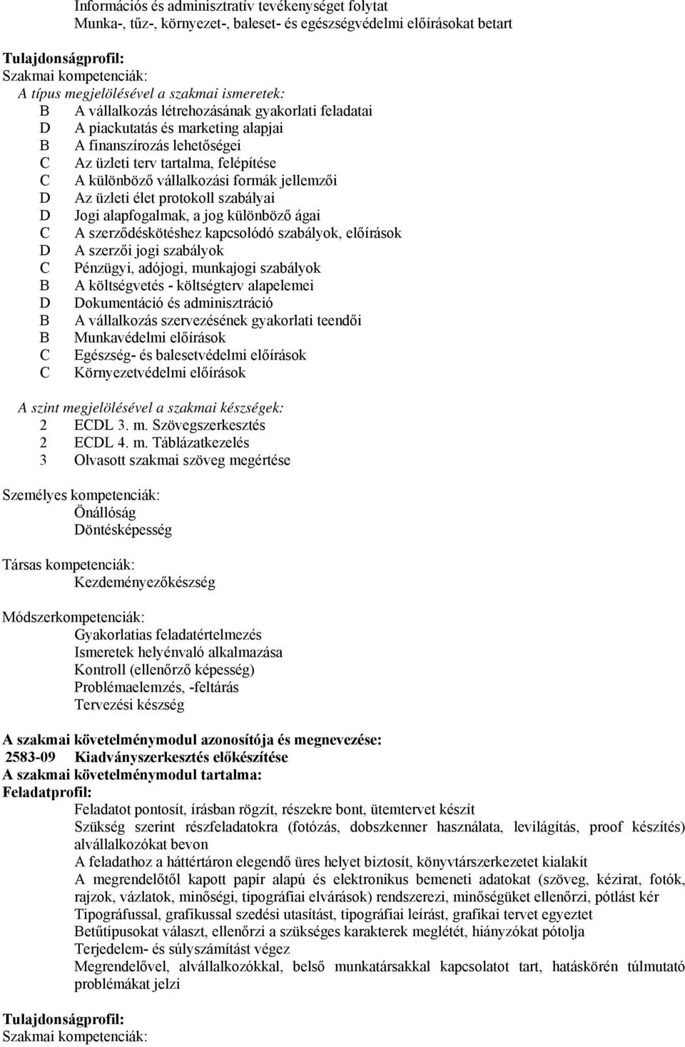 jellemzői D Az üzleti élet protokoll szabályai D Jogi alapfogalmak, a jog különböző ágai C A szerződéskötéshez kapcsolódó szabályok, előírások D A szerzői jogi szabályok C Pénzügyi, adójogi,