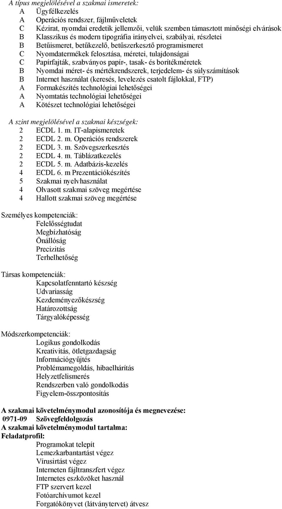 tasak- és borítékméretek B Nyomdai méret- és mértékrendszerek, terjedelem- és súlyszámítások B Internet használat (keresés, levelezés csatolt fájlokkal, FTP) A Formakészítés technológiai lehetőségei