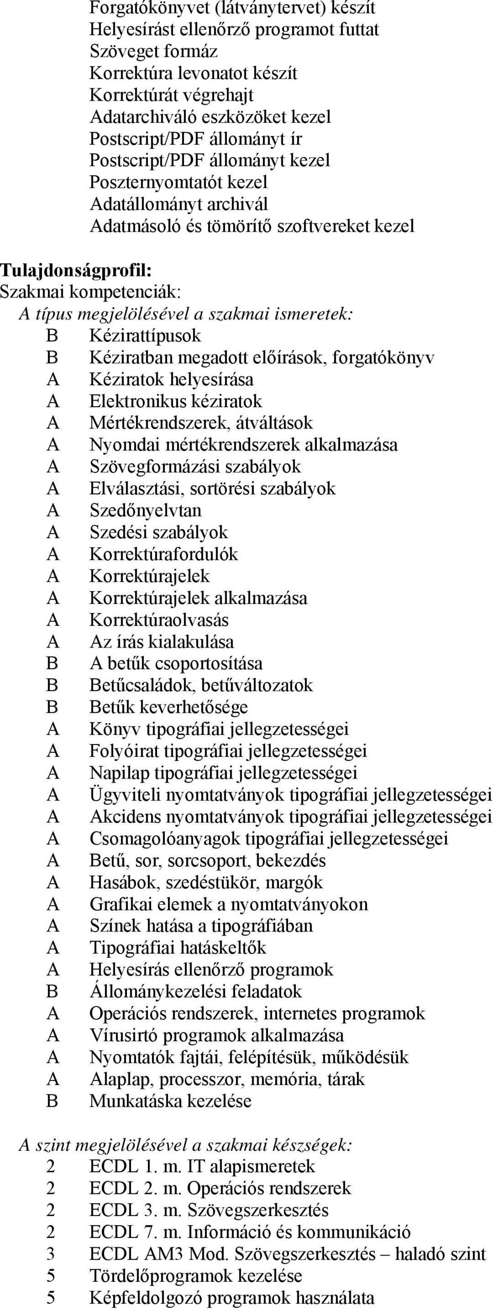 ismeretek: B Kézirattípusok B Kéziratban megadott előírások, forgatókönyv A Kéziratok helyesírása A Elektronikus kéziratok A Mértékrendszerek, átváltások A Nyomdai mértékrendszerek alkalmazása A