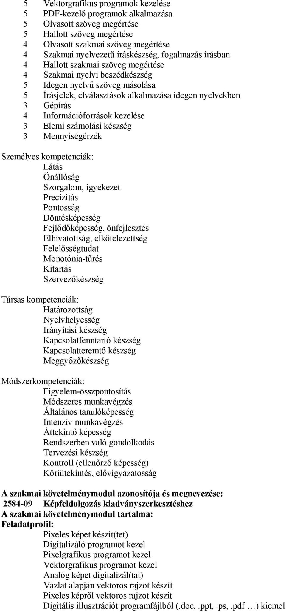 Információforrások kezelése 3 Elemi számolási készség 3 Mennyiségérzék Személyes kompetenciák: Látás Önállóság Szorgalom, igyekezet Precizitás Pontosság Döntésképesség Fejlődőképesség, önfejlesztés