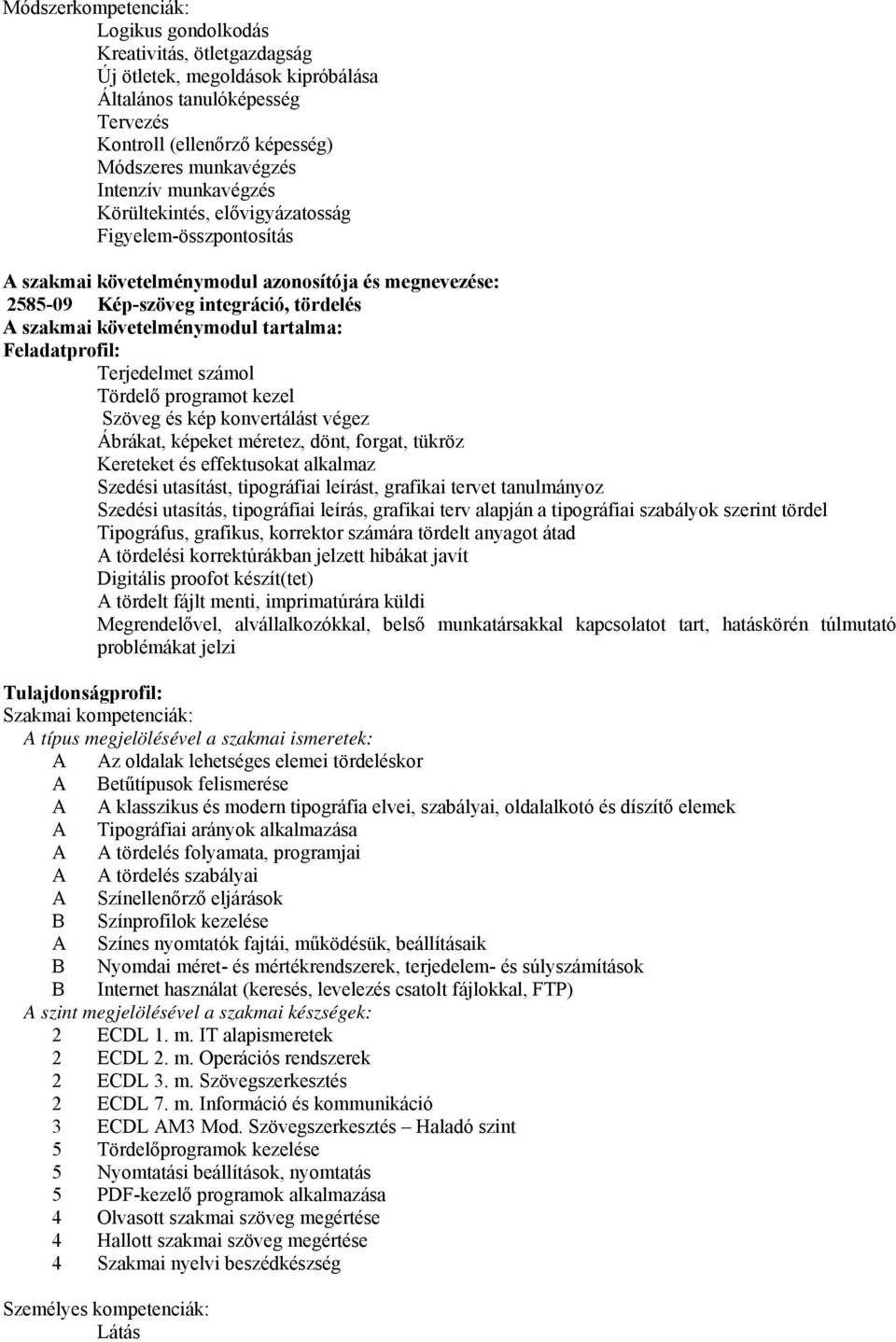 Feladatprofil: Terjedelmet számol Tördelő programot kezel Szöveg és kép konvertálást végez Ábrákat, képeket méretez, dönt, forgat, tükröz Kereteket és effektusokat alkalmaz Szedési utasítást,