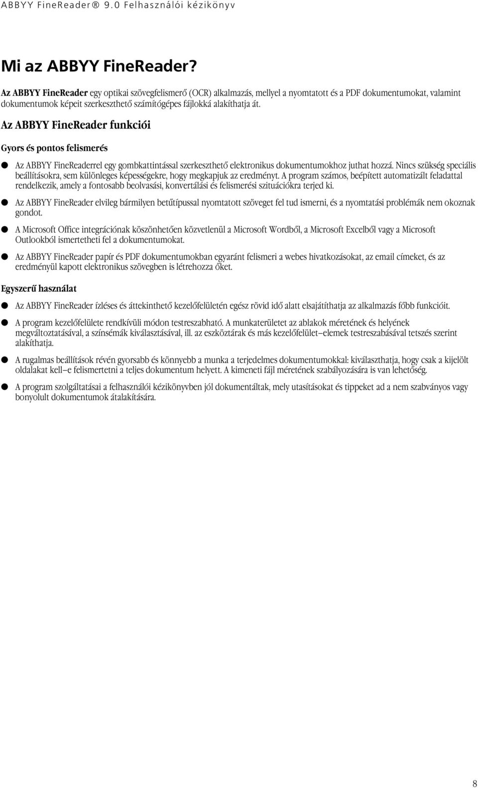 Az ABBYY FineReader funkciói Gyors és pontos felismerés Az ABBYY FineReaderrel egy gombkattintással szerkeszthető elektronikus dokumentumokhoz juthat hozzá.