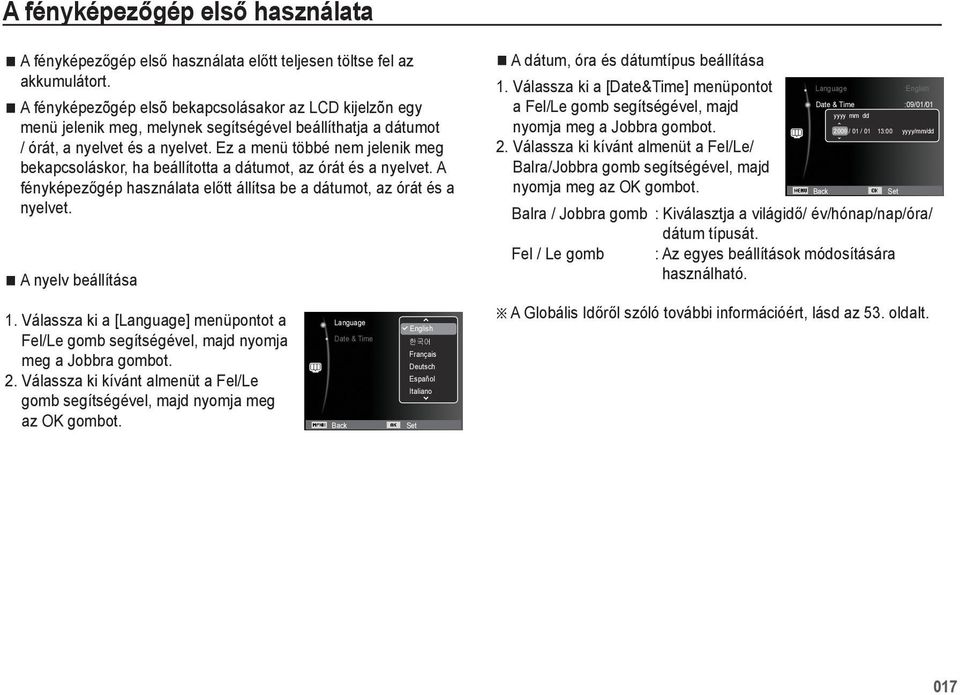 Ez a menü többé nem jelenik meg bekapcsoláskor, ha beállította a dátumot, az órát és a nyelvet. A fényképezőgép használata előtt állítsa be a dátumot, az órát és a nyelvet. A nyelv beállítása 1.