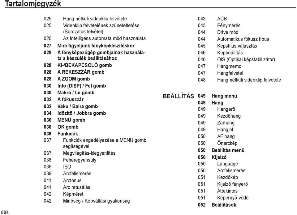 fókuszzár 032 Vaku / Balra gomb 034 Idõzítõ / Jobbra gomb 036 MENÜ gomb 036 OK gomb 036 Funkciók 037 Funkciók engedélyezése a MENU gomb segítségével 037 Megvilágítás-kiegyenlítés 038 Fehéregyensúly