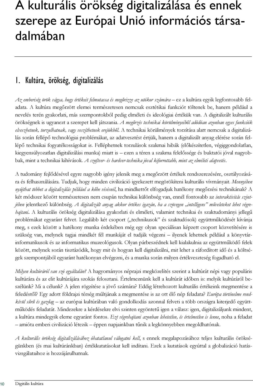 A kultúra megırzött elemei természetesen nemcsak esztétikai funkciót töltenek be, hanem például a nevelés terén gyakorlati, más szempontokból pedig elméleti és ideológiai értékük van.