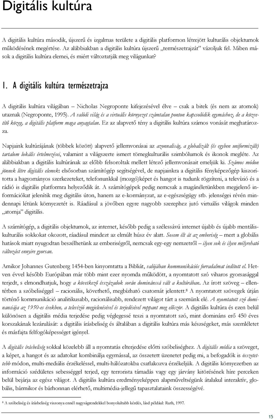 A digitális kultúra természetrajza A digitális kultúra világában Nicholas Negroponte kifejezésével élve csak a bitek (és nem az atomok) utaznak (Negroponte, 1995).