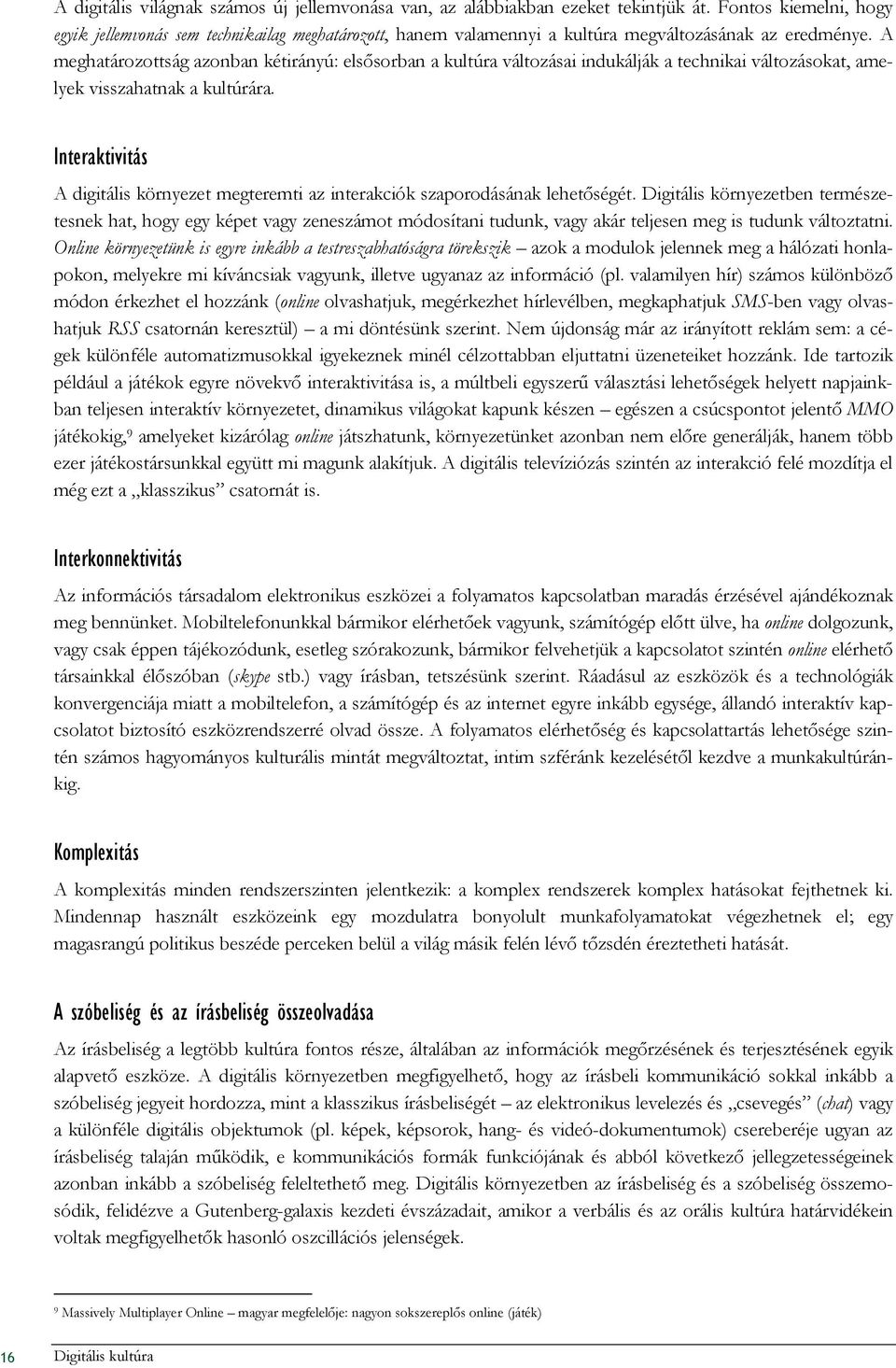 A meghatározottság azonban kétirányú: elsısorban a kultúra változásai indukálják a technikai változásokat, amelyek visszahatnak a kultúrára.