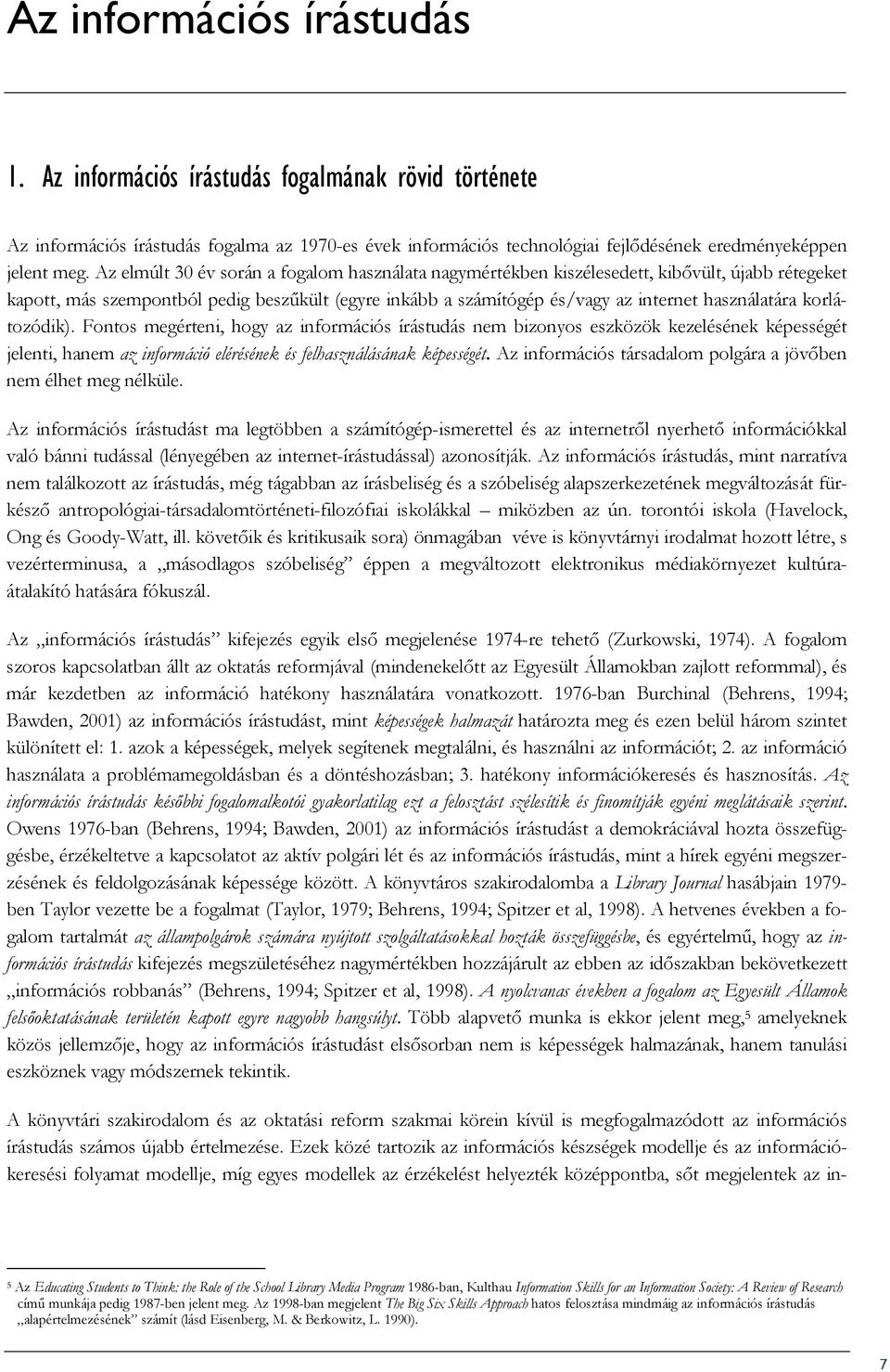 korlátozódik). Fontos megérteni, hogy az információs írástudás nem bizonyos eszközök kezelésének képességét jelenti, hanem az információ elérésének és felhasználásának képességét.