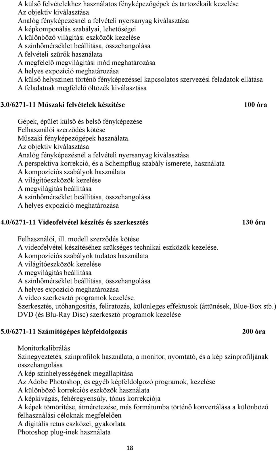 helyszínen történő fényképezéssel kapcsolatos szervezési feladatok ellátása A feladatnak megfelelő öltözék kiválasztása 3.