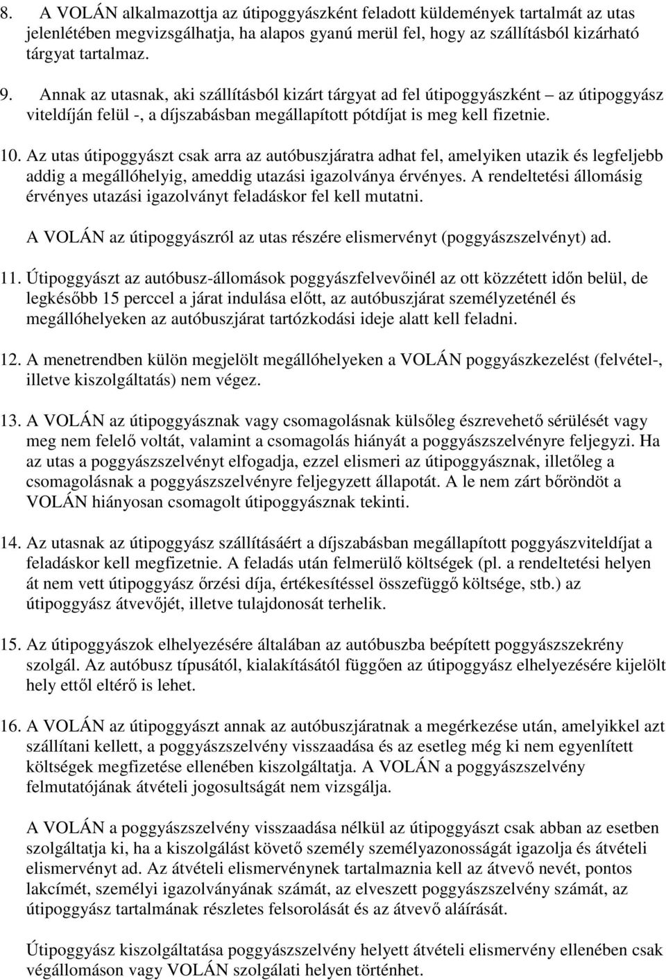 Az utas útipoggyászt csak arra az autóbuszjáratra adhat fel, amelyiken utazik és legfeljebb addig a megállóhelyig, ameddig utazási igazolványa érvényes.