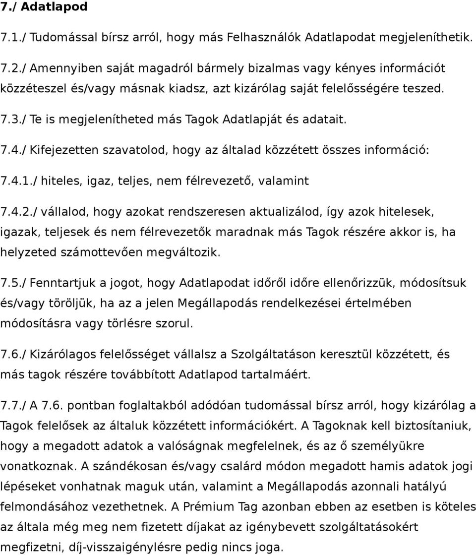 / Te is megjelenítheted más Tagok Adatlapját és adatait. 7.4./ Kifejezetten szavatolod, hogy az általad közzétett összes információ: 7.4.1./ hiteles, igaz, teljes, nem félrevezető, valamint 7.4.2.