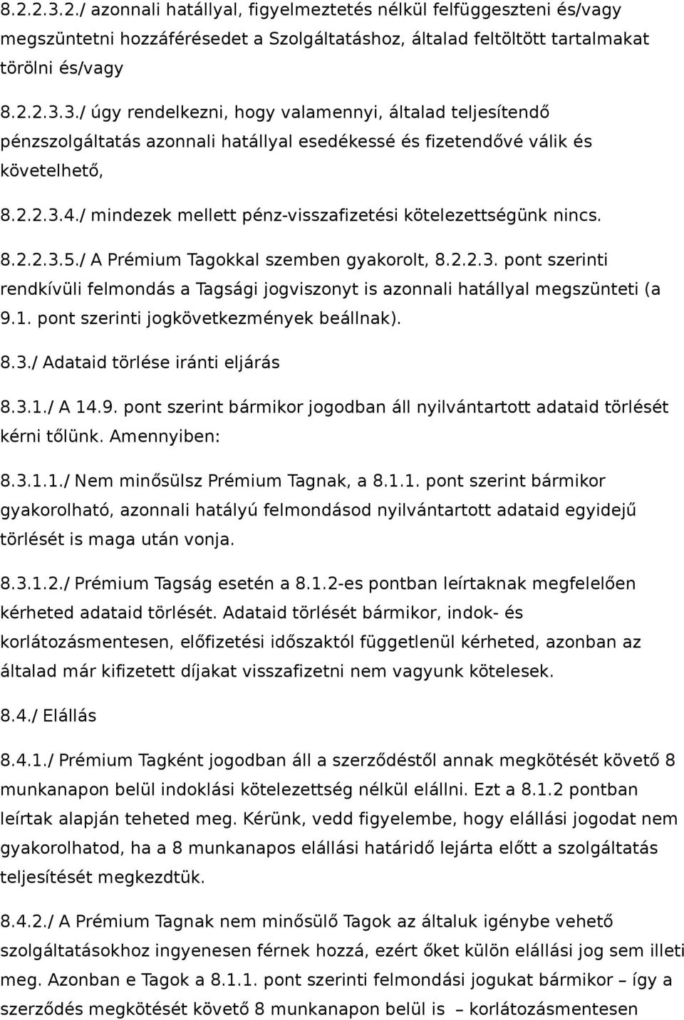 1. pont szerinti jogkövetkezmények beállnak). 8.3./ Adataid törlése iránti eljárás 8.3.1./ A 14.9. pont szerint bármikor jogodban áll nyilvántartott adataid törlését kérni tőlünk. Amennyiben: 8.3.1.1./ Nem minősülsz Prémium Tagnak, a 8.