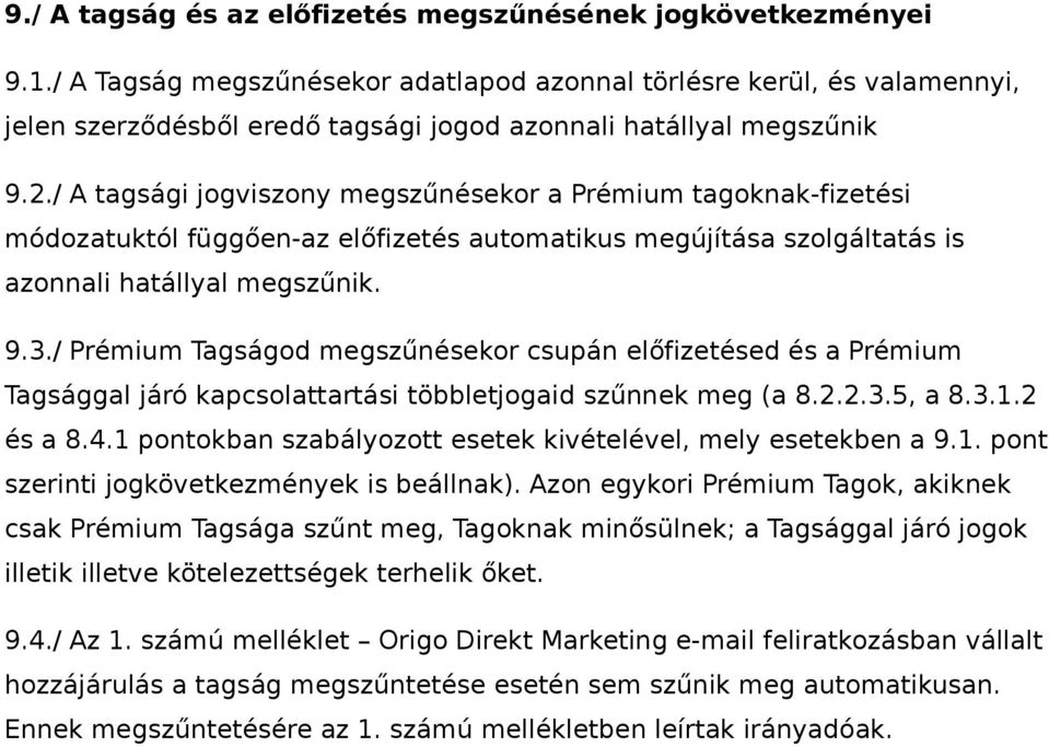 / A tagsági jogviszony megszűnésekor a Prémium tagoknak-fizetési módozatuktól függően-az előfizetés automatikus megújítása szolgáltatás is azonnali hatállyal megszűnik. 9.3.