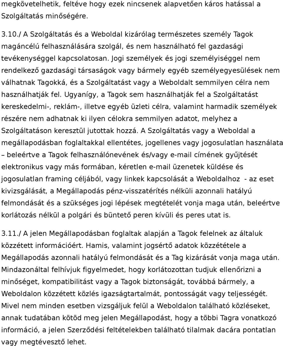 Jogi személyek és jogi személyiséggel nem rendelkező gazdasági társaságok vagy bármely egyéb személyegyesülések nem válhatnak Tagokká, és a Szolgáltatást vagy a Weboldalt semmilyen célra nem