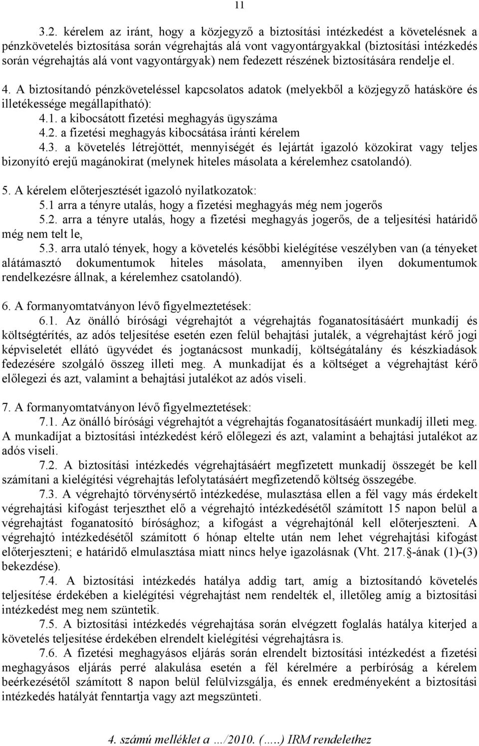 vagyontárgyak) nem fedezett részének biztosítására rendelje el. 4. A biztosítandó pénzköveteléssel kapcsolatos adatok (melyekből a közjegyző hatásköre és illetékessége megállapítható): 4.1.