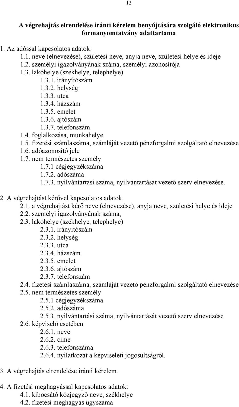 telefonszám 1.4. foglalkozása, munkahelye 1.5. fizetési számlaszáma, számláját vezető pénzforgalmi szolgáltató elnevezése 1.6. adóazonosító jele 1.7. nem természetes személy 1.7.1 cégjegyzékszáma 1.7.2.