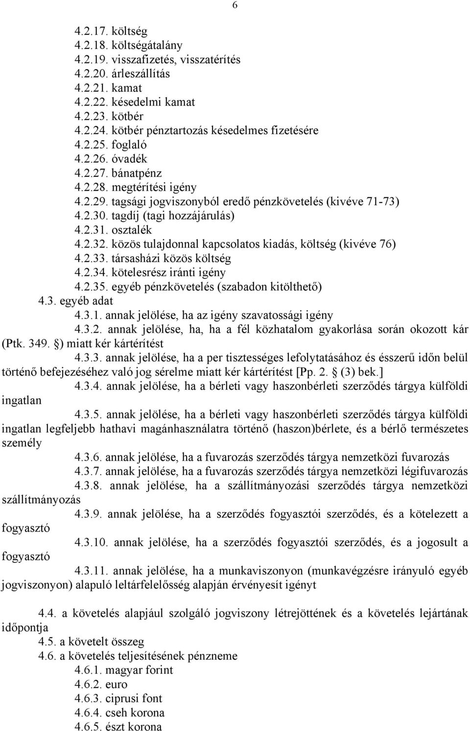 tagdíj (tagi hozzájárulás) 4.2.31. osztalék 4.2.32. közös tulajdonnal kapcsolatos kiadás, költség (kivéve 76) 4.2.33. társasházi közös költség 4.2.34. kötelesrész iránti igény 4.2.35.