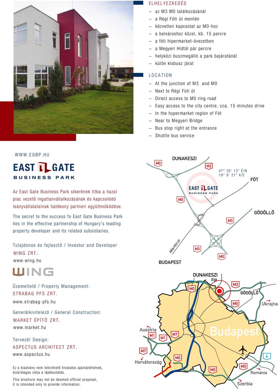 access to M0 ring road Easy access to the city centre, cca. 15 minutes drive In the hypermarket region of Fót Near to Megyeri Bridge Bus stop right at the entrance Shuttle bus service w w w. e g b p.