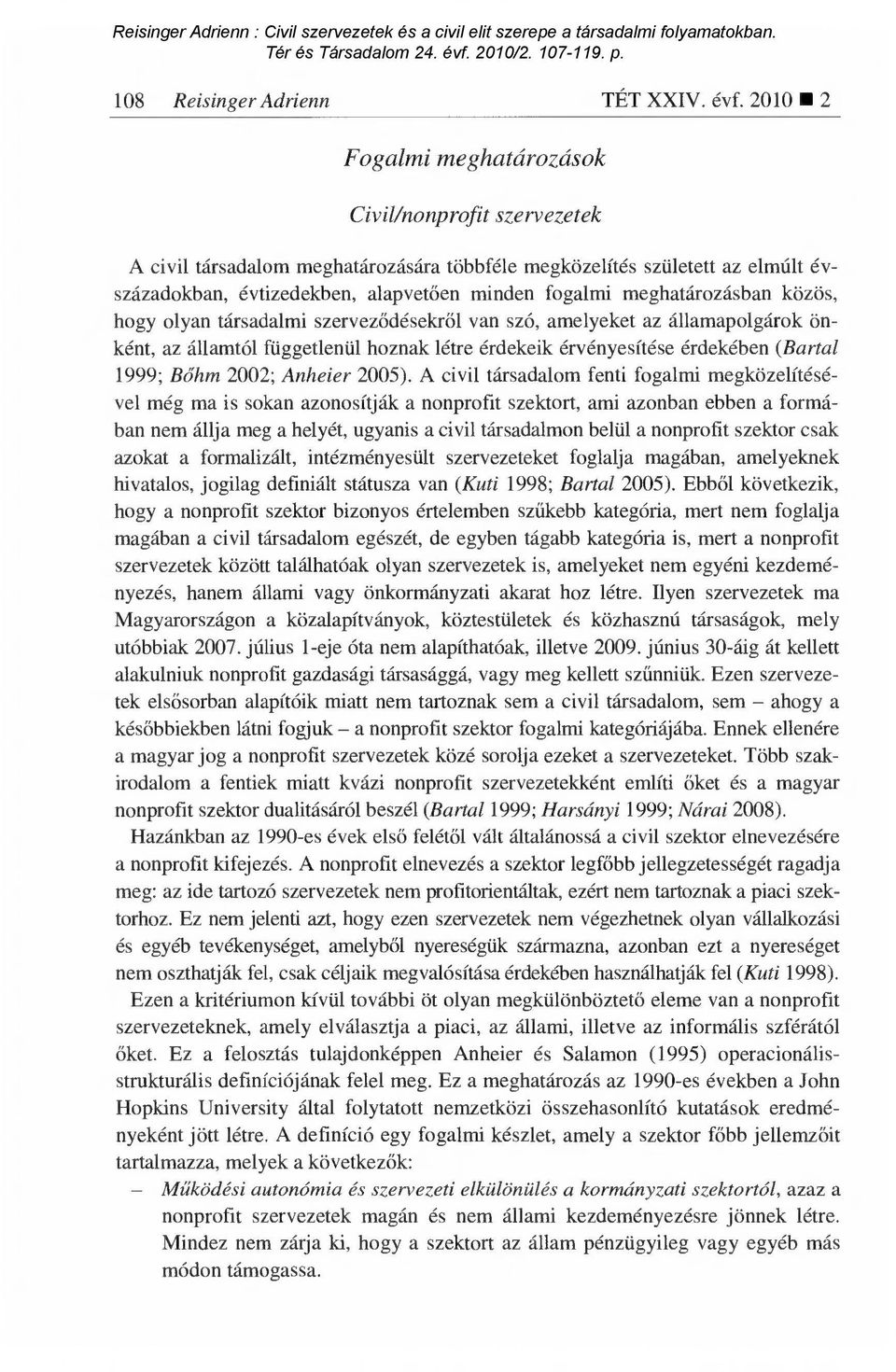 meghatározásban közös, hogy olyan társadalmi szervez ődésekről van szó, amelyeket az államapolgárok önként, az államtól függetlenül hoznak létre érdekeik érvényesítése érdekében (Bartal 1999; Bőhm