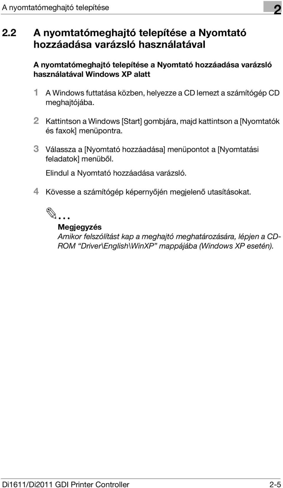 futtatása közben, helyezze a CD lemezt a számítógép CD meghajtójába. 2 Kattintson a Windows [Start] gombjára, majd kattintson a [Nyomtatók és faxok] menüpontra.